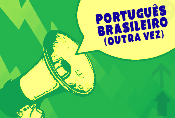 PORTUGUÊS BRASILEIRO (OUTRA VEZ)